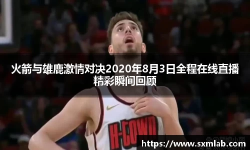 火箭与雄鹿激情对决2020年8月3日全程在线直播精彩瞬间回顾