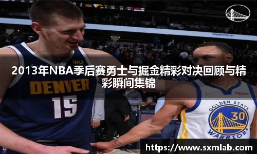 2013年NBA季后赛勇士与掘金精彩对决回顾与精彩瞬间集锦